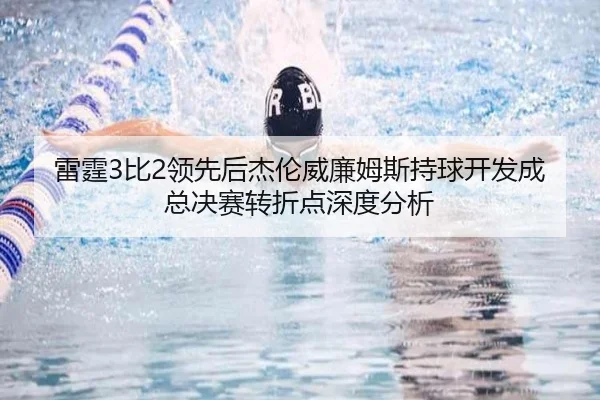 雷霆3比2领先后杰伦威廉姆斯持球开发成总决赛转折点深度分析